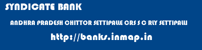 SYNDICATE BANK  ANDHRA PRADESH CHITTOR SETTIPALLE CRS S C RLY SETTIPALLI  banks information 